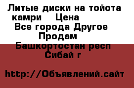 Литые диски на тойота камри. › Цена ­ 14 000 - Все города Другое » Продам   . Башкортостан респ.,Сибай г.